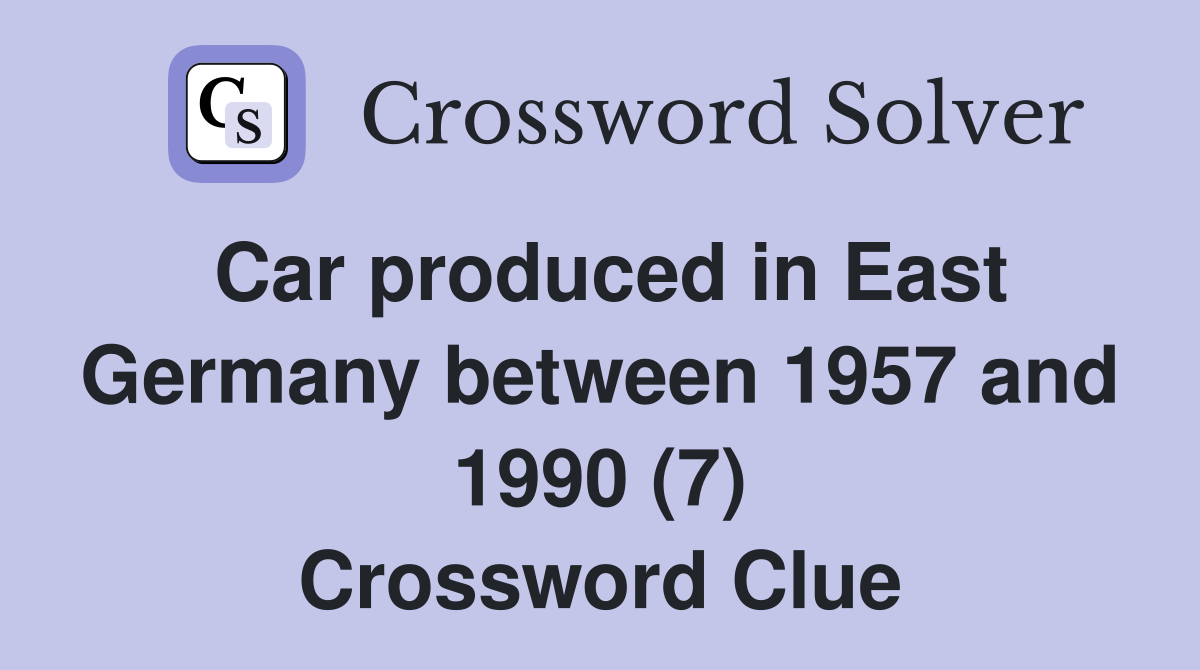 Car produced in East Germany between 1957 and 1990 (7) Crossword Clue